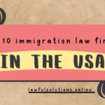 Top 10 Immigration Law Firms in the USA