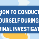 How to Conduct Yourself During a Criminal Investigation