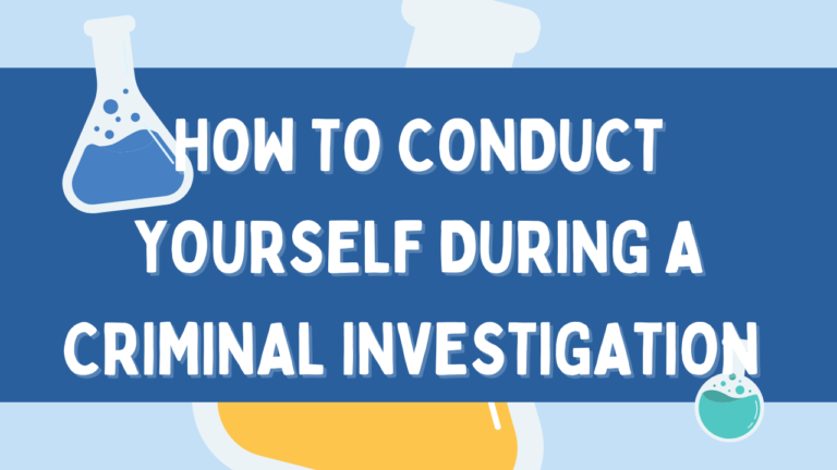 How to Conduct Yourself During a Criminal Investigation
